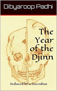The Year of the Djinn: Seduced by a Succubus eBook Cover, written by Dibyaroop Padhi, Dibyaroop Padhi and Papiya Das