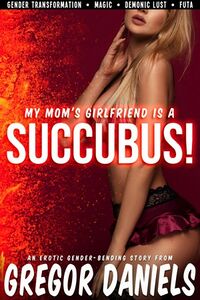 My Mom's Girlfriend is a Succubus! eBook Cover, written by Gregor Daniels