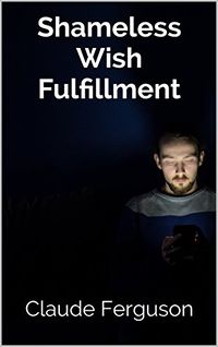 Shameless Wish Fulfillment eBook Cover, written by Claude Ferguson