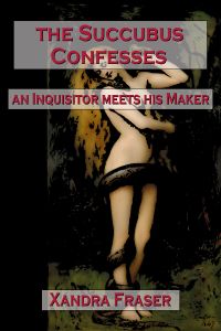 The Succubus Confesses – An Inquisitor Meets His Maker eBook Cover, written by Xandra Fraser
