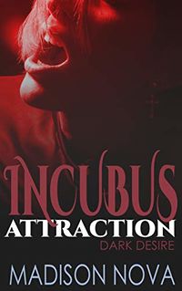 Incubus Attraction: Dark Desire eBook Cover, written by Madison Nova