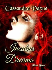 Incubus Dreams Part 4 eBook Cover, written by Cassandra Vayne