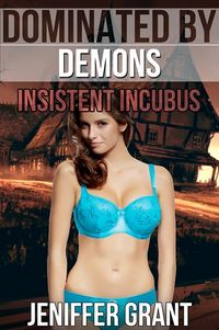 Dominated by Demons: Insistent Incubus eBook Cover, written by Jeniffer Grant