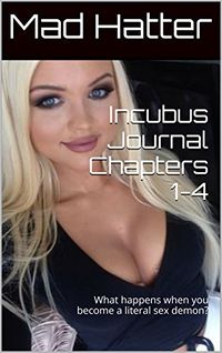 Incubus Journal Chapters 1-4: What Happens When You Become A Literal Sex Demon? eBook Cover, written by The Mad Hatter