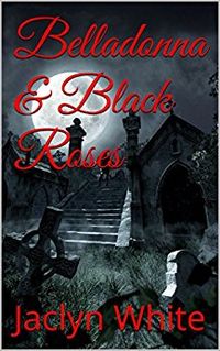 Belladonna and Black Roses eBook Cover, written by Jaclyn White
