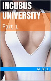 Incubus University: Part 1 eBook Cover, written by M. Bell