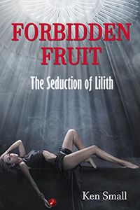 Forbidden Fruit: The Seduction of Lilith eBook Cover, written by Kenneth Small