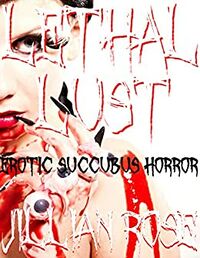 Lethal Lust: Erotic Succubus Horror eBook Cover, written by Jillian Rose