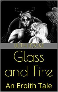 Glass and Fire: An Eroith Tale eBook Cover, written by Lilith Locke
