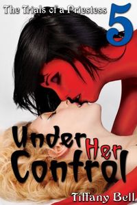 The Trials of a Priestess 5: Under Her Control eBook Cover, written by Tiffany Bell