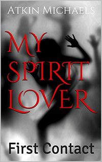 My Spirit Lover: First Contact eBook Cover, written by Atkin Michaels