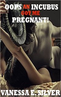 Oops An Incubus Got Me Pregnant! eBook Cover, written by Vanessa E. Silver