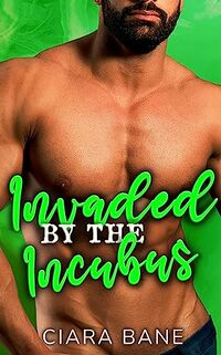 Invaded by the Incubus eBook Cover, written by Ciara Bane