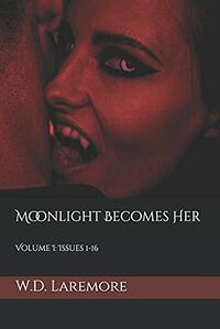 Moonlight Becomes Her: Volume I: Issues 1-16 eBook Cover, written by W. D. Laremore