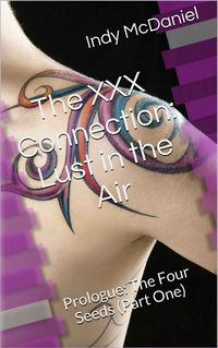 The XXX Connection: Lust in the Air - Prologue: The Four Seeds eBook Cover, written by Indy McDaniel