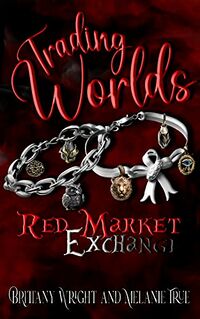 Trading Worlds: Red Market Exchange eBook Cover, written by Brittany Wright & Melanie True
