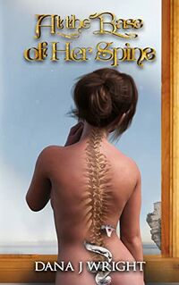 At the Base of Her Spine eBook Cover, written by Dana J Wright
