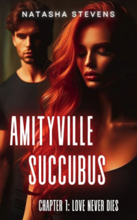 Amityville Succubus: Chapter 1: Love Never Dies eBook Cover, written by Natasha Stevens