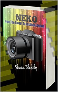 Neko: From The Closet To Lesbian Legend eBook Cover, written by Shana Blakely