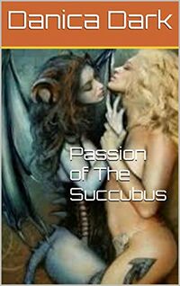 Passion of The Succubus eBook Cover, written by Danica Dark