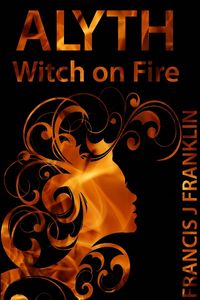Alyth: Witch on Fire eBook Cover, written by Francis Franklin