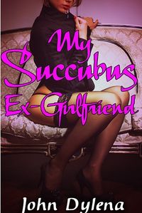 My Succubus Ex-Girlfriend eBook Cover, written by John Dylena