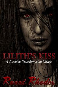Lilith's Kiss: A Succubus Transformation Novella eBook Cover, written by Roxxi Rhodes