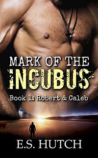 Mark of the Incubus: Book 1: Robert & Caleb eBook Cover, written by E.S. Hutch