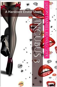 Incubus 3: A Hardcore Erotic Short eBook Cover, written by Jason Daniel Kowalczyk