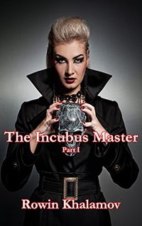 The Incubus Master: Part One eBook Cover, written by Rowin Khalamov