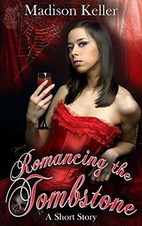 Romancing the Tombstone: A Vampire Short Story eBook Cover, written by Madison Keller