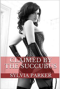 Claimed By The Succubus eBook Cover, written by Sylvia Parker