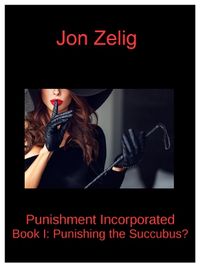 Punishment Incorporated: Book I: Punishing the Succubus? Original eBook Cover, written by Jon Zelig
