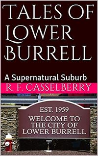 Tales of Lower Burrell: A Supernatural Suburb eBook Cover, written by R. F. Casselberry