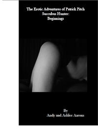The Erotic Adventures of Patrick Pitch Succubus Hunter: Beginnings eBook Cover, written by Andy and Ashlee Aarons