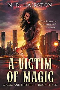 A Victim of Magic: Five Stories of Supernatural Carnage eBook Cover, written by N. R. Hairston