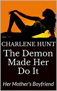 The Demon Made Her Do It: Her Mother's Boyfriend eBook Cover, written by Charlene Hunt