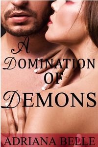 A Domination of Demons: A Paranormal Tale of Infernal Menage eBook Cover, written by Adriana Belle