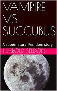 Vampire Vs Succubus eBook Cover, written by Harold Seldon