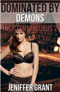 Dominated by Demons: Insistent Incubus 2 eBook Cover, written by Jeniffer Grant