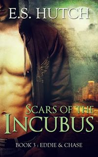 Scars of the Incubus: Book 3: Eddie & Chase eBook Cover, written by E.S. Hutch