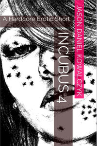 Incubus 4: A Hardcore Erotic Short eBook Cover, written by Jason Daniel Kowalczyk