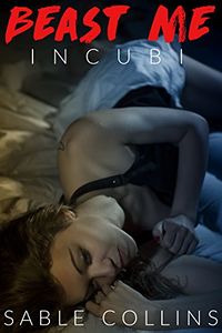 Beast Me: Incubi eBook Cover, written by Sable Collins
