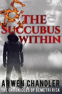 The Succubus Within: The Chronicles of Demetri Risk eBook Cover, written by Arwen Chandler