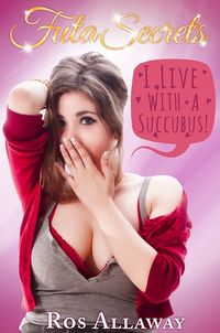 Futa Secrets: I Live with a Succubus! eBook Cover, written by Ros Allaway