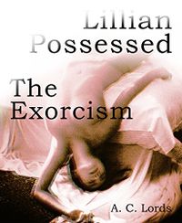 Lillian Possessed: The Exorcism eBook Cover, written by A.C. Lords