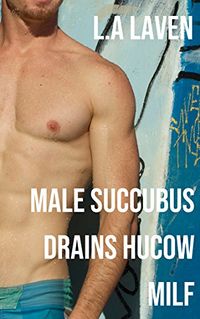 Male Succubus Drains Hucow MILF eBook Cover, written by L.A Laven