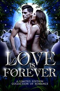 Love is Forever: A Limited Edition Collection of Romance eBook Cover, written by Elizabeth Dunlap, Leigh Kelsey, Kat Parrish, Faedra Rose, Nyx Black, Margaux Carroll, Ramsey Savage, Stacey Jaine McIntosh, Amanda Marin and Kimberly Gray