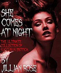 She Comes at Night: The Ultimate Collection of Succubus Erotica eBook Cover, written by Jillian Rose