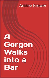 A Gorgon Walks into a Bar eBook Cover, written by Amilee Brewer
